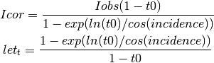 Icor = \frac{Iobs(1-t0)}{1-exp(ln(t0)/cos(incidence))}

let_t = \frac{1-exp(ln(t0)/cos(incidence))}{1 - t0}