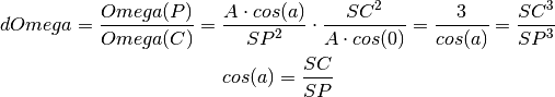 dOmega = \frac{Omega(P)}{Omega(C)}
       = \frac{A \cdot cos(a)}{SP^2} \cdot \frac{SC^2}{A \cdot cos(0)}
       = \frac{3}{cos(a)}
       = \frac{SC^3}{SP^3}

cos(a) = \frac{SC}{SP}